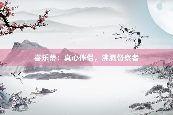 喜乐蒂:真心伴侣,沸腾督察者